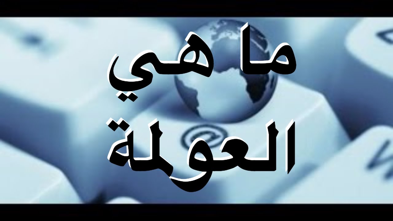 ما هي العولمة - العولمة وصورها بالمجتمع 3257