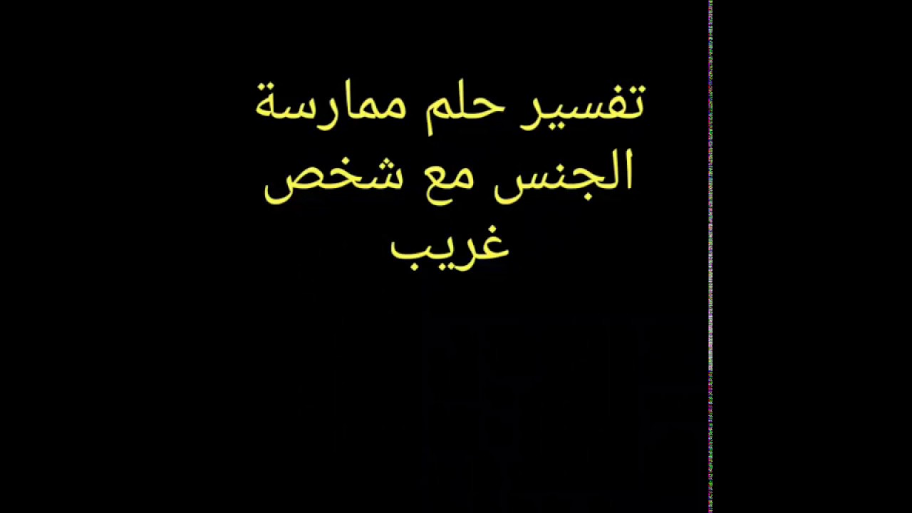 حلمت اني اجامع رجل غريب , تفسير حلم الزنا و ممارسه الجنس مع رجل غريب