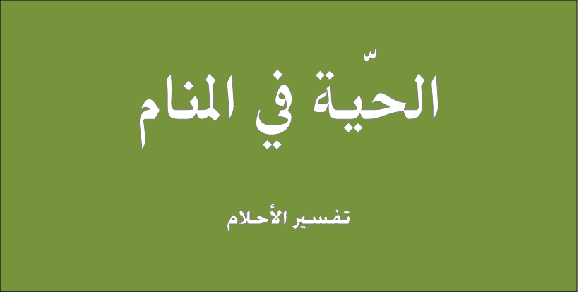 تفسير الحية في المنام - تفسير رؤيه الحيه في الحلم 3898